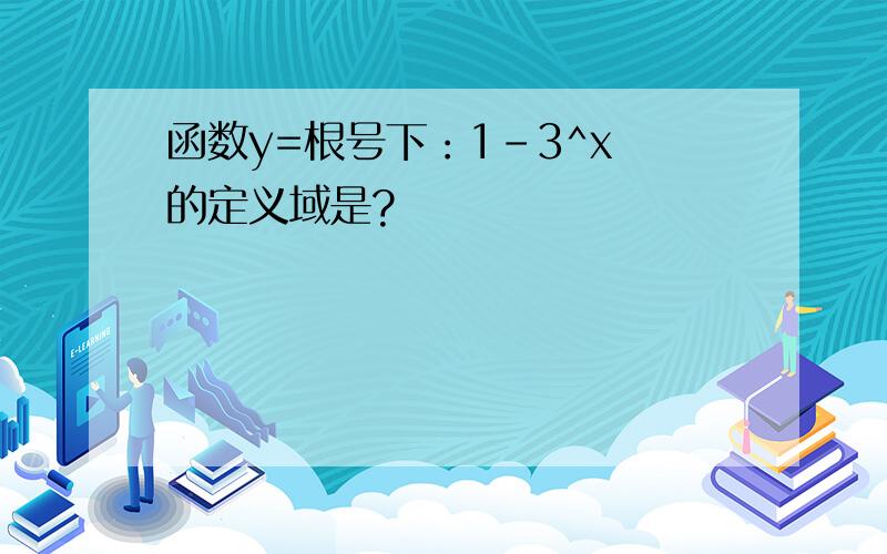 函数y=根号下：1-3^x 的定义域是?