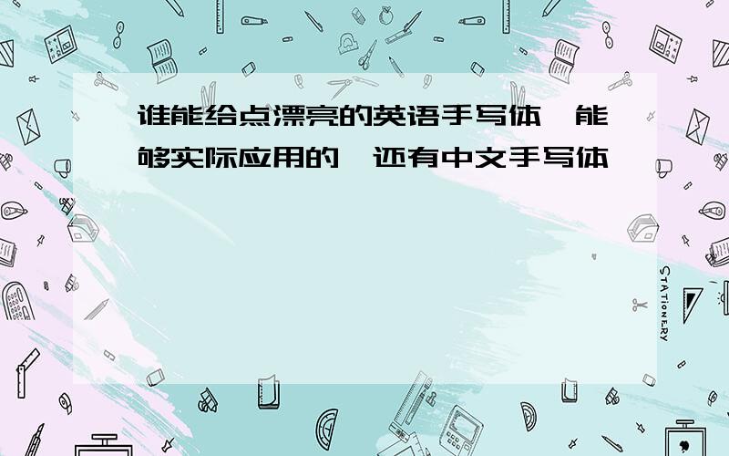 谁能给点漂亮的英语手写体,能够实际应用的,还有中文手写体