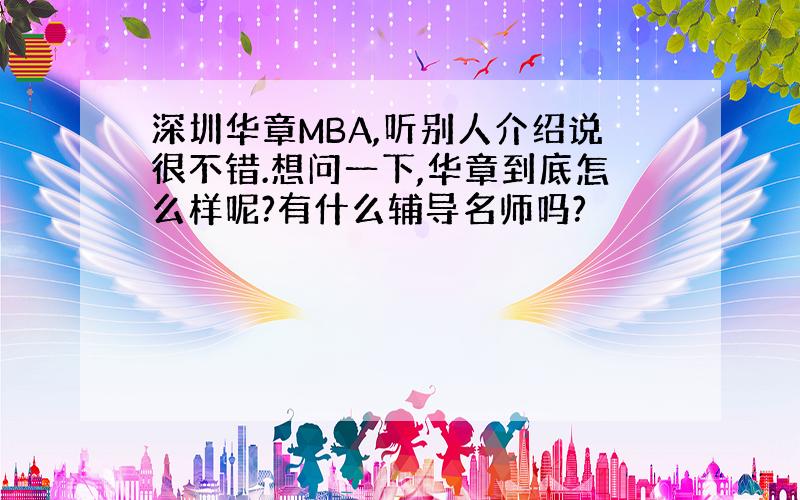 深圳华章MBA,听别人介绍说很不错.想问一下,华章到底怎么样呢?有什么辅导名师吗?