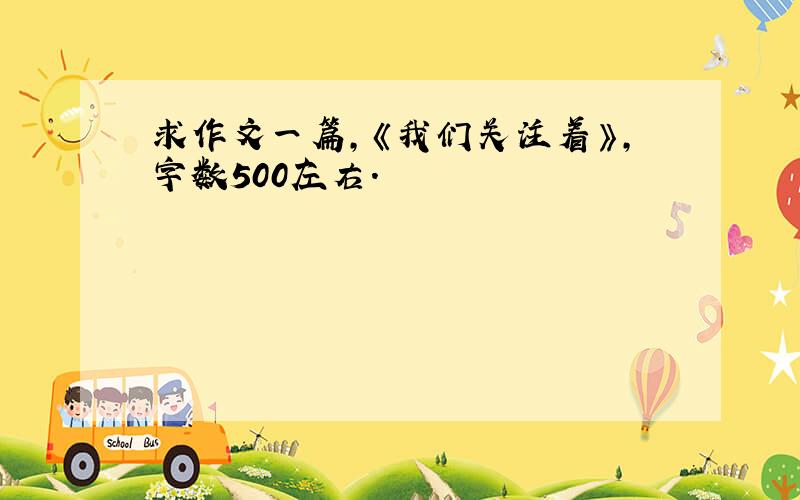 求作文一篇,《我们关注着》,字数500左右.