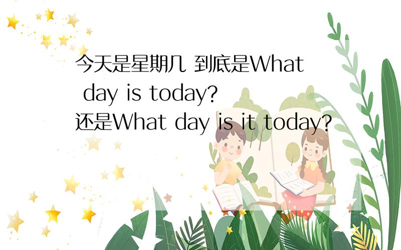 今天是星期几 到底是What day is today?还是What day is it today?