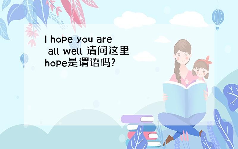 I hope you are all well 请问这里hope是谓语吗?