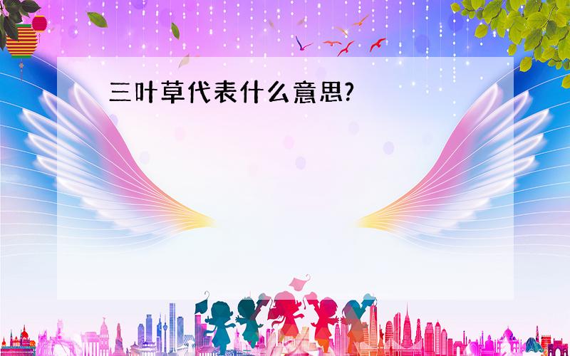 三叶草代表什么意思?