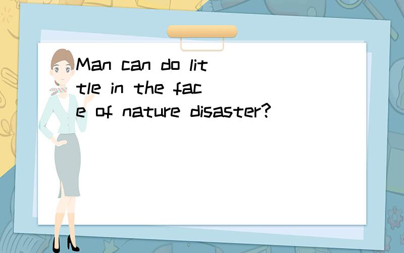 Man can do little in the face of nature disaster?