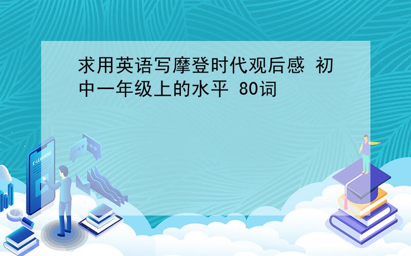 求用英语写摩登时代观后感 初中一年级上的水平 80词