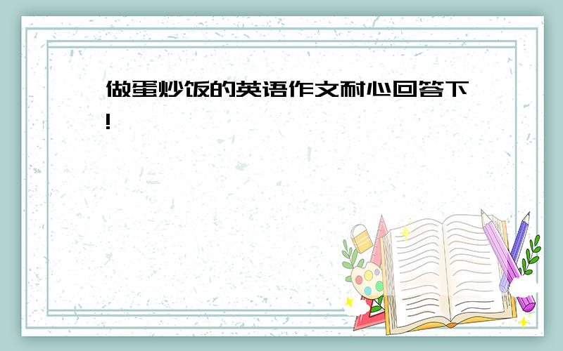 做蛋炒饭的英语作文耐心回答下!