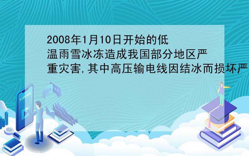 2008年1月10日开始的低温雨雪冰冻造成我国部分地区严重灾害,其中高压输电线因结冰而损坏严重.