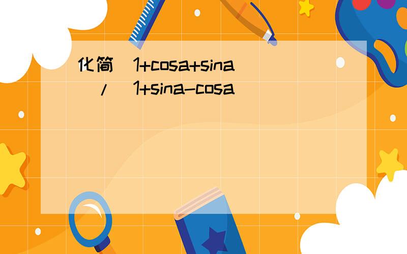 化简（1+cosa+sina）/（1+sina-cosa）