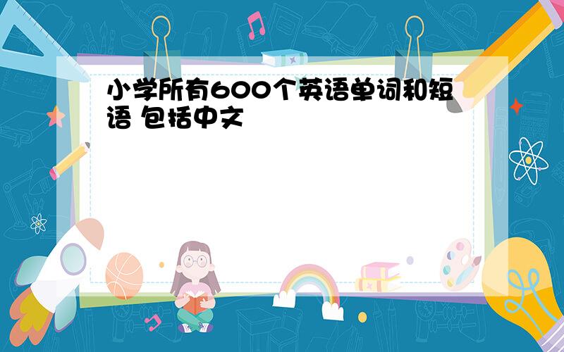 小学所有600个英语单词和短语 包括中文