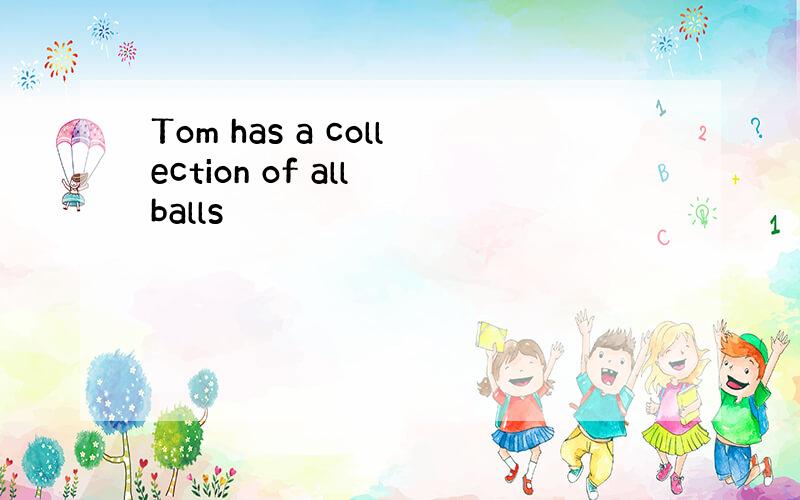 Tom has a collection of all balls