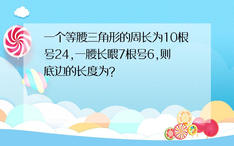 一个等腰三角形的周长为10根号24,一腰长喂7根号6,则底边的长度为?