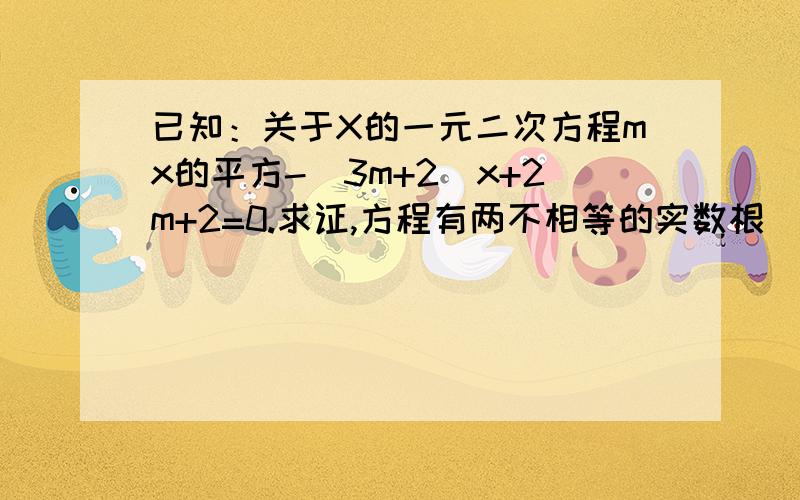 已知：关于X的一元二次方程mx的平方-（3m+2）x+2m+2=0.求证,方程有两不相等的实数根