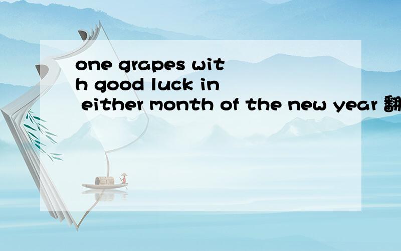 one grapes with good luck in either month of the new year 翻译