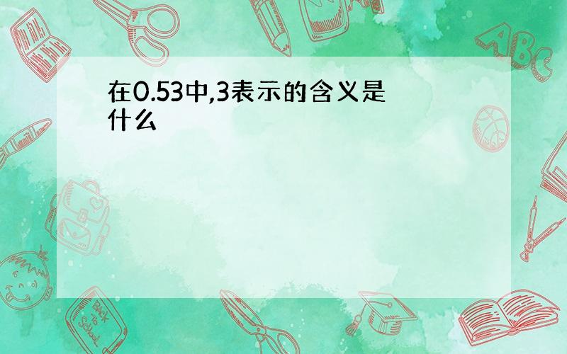 在0.53中,3表示的含义是什么