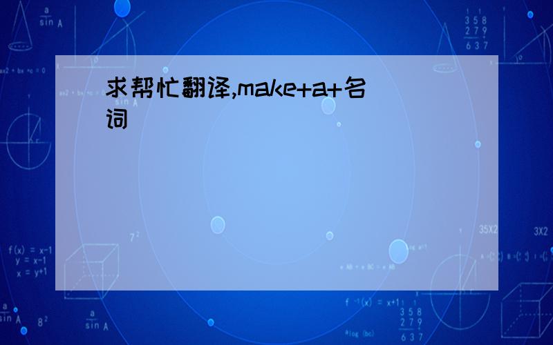 求帮忙翻译,make+a+名词