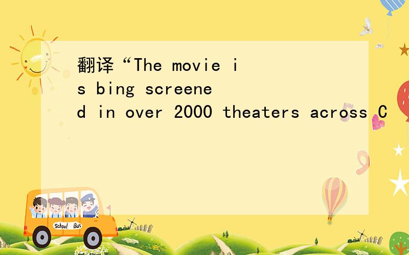 翻译“The movie is bing screened in over 2000 theaters across C