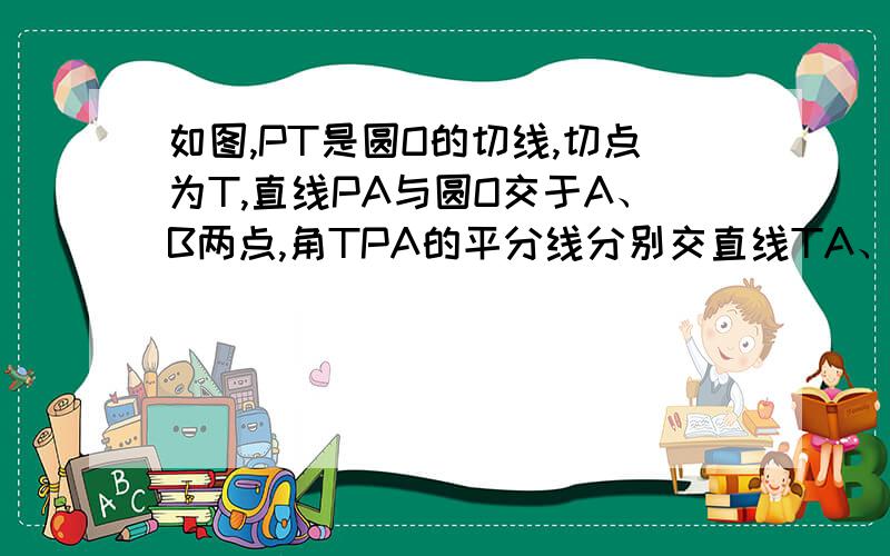 如图,PT是圆O的切线,切点为T,直线PA与圆O交于A、B两点,角TPA的平分线分别交直线TA、TB于D、E两点,已知P