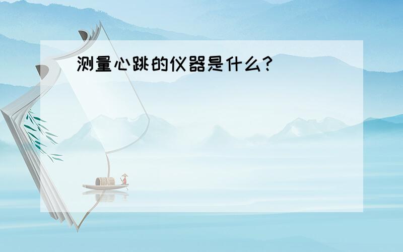 测量心跳的仪器是什么?