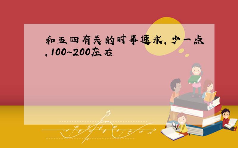 和五四有关的时事速求,少一点,100~200左右