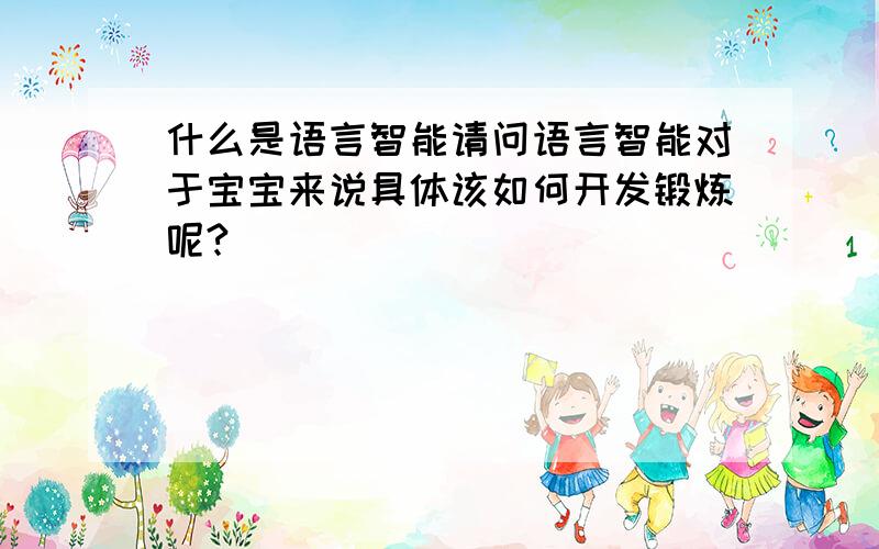 什么是语言智能请问语言智能对于宝宝来说具体该如何开发锻炼呢?