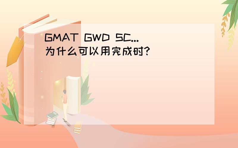 GMAT GWD SC...为什么可以用完成时?