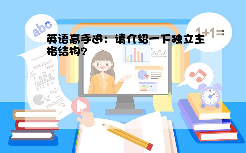 英语高手进：请介绍一下独立主格结构?