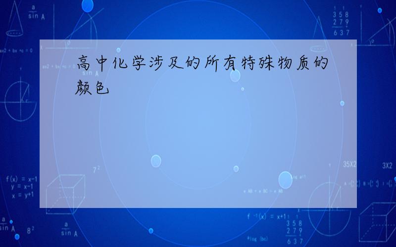 高中化学涉及的所有特殊物质的颜色