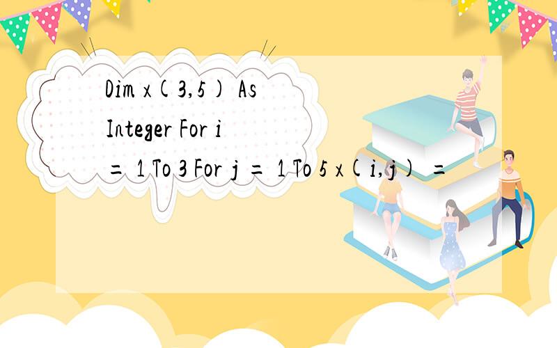 Dim x(3,5) As Integer For i = 1 To 3 For j = 1 To 5 x(i,j) =