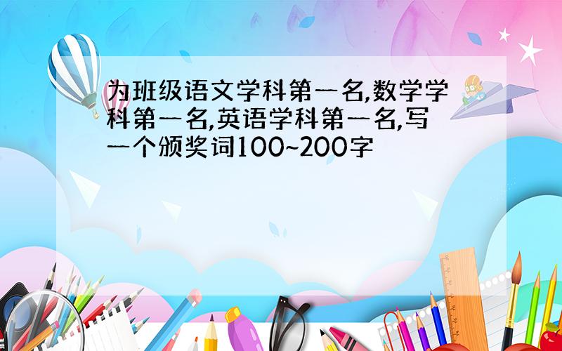 为班级语文学科第一名,数学学科第一名,英语学科第一名,写一个颁奖词100~200字