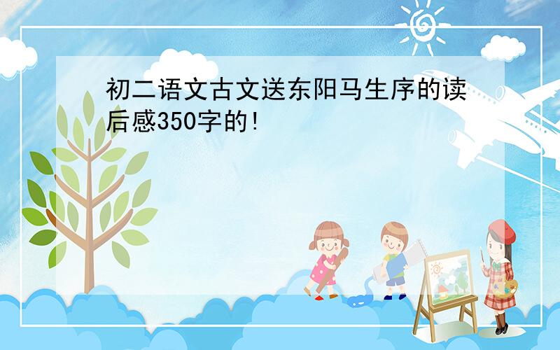 初二语文古文送东阳马生序的读后感350字的!