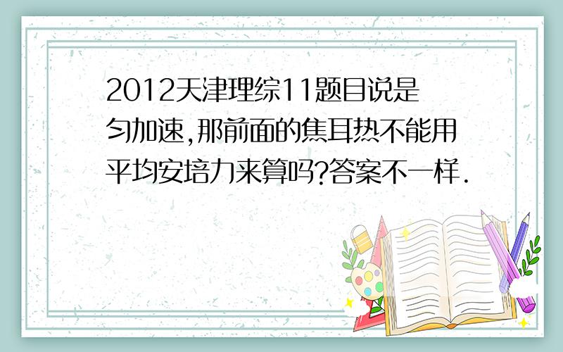 2012天津理综11题目说是匀加速,那前面的焦耳热不能用平均安培力来算吗?答案不一样.