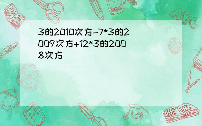 3的2010次方-7*3的2009次方+12*3的2008次方