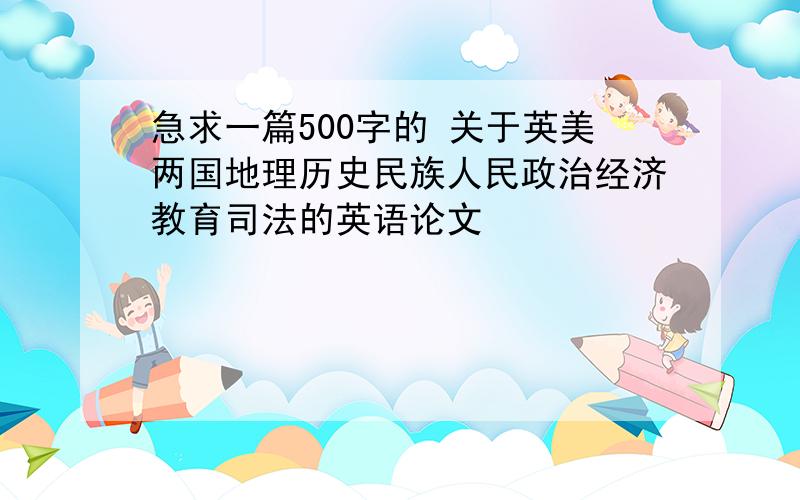 急求一篇500字的 关于英美两国地理历史民族人民政治经济教育司法的英语论文