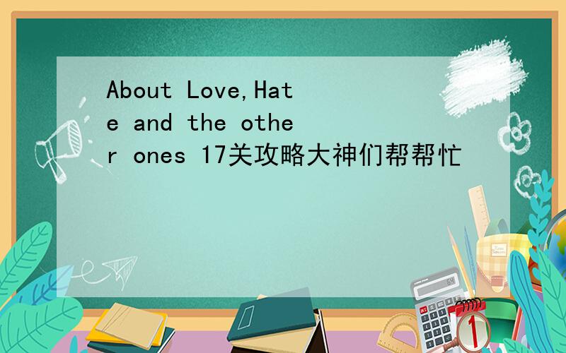 About Love,Hate and the other ones 17关攻略大神们帮帮忙