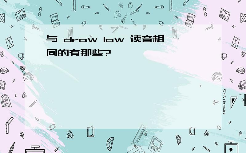 与 draw law 读音相同的有那些?