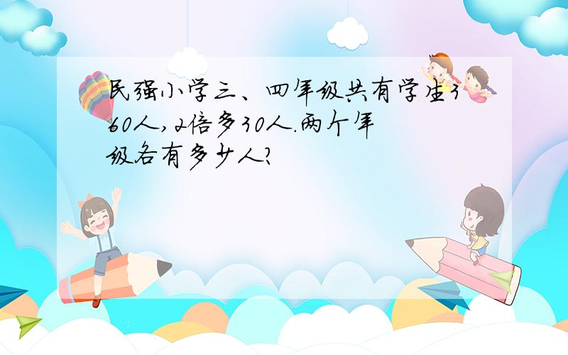 民强小学三、四年级共有学生360人,2倍多30人.两个年级各有多少人?