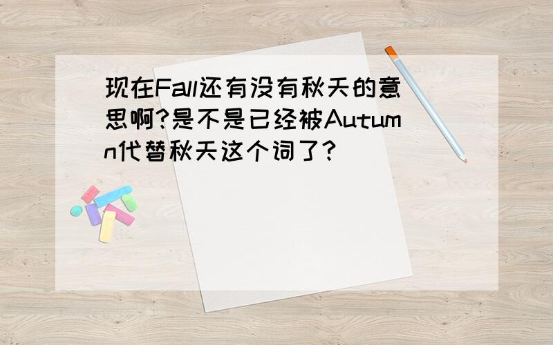 现在Fall还有没有秋天的意思啊?是不是已经被Autumn代替秋天这个词了?