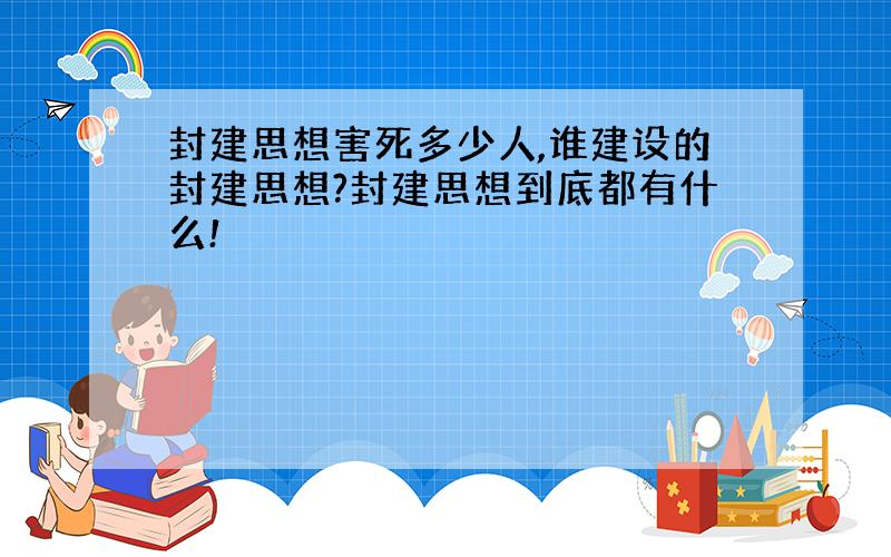 封建思想害死多少人,谁建设的封建思想?封建思想到底都有什么!