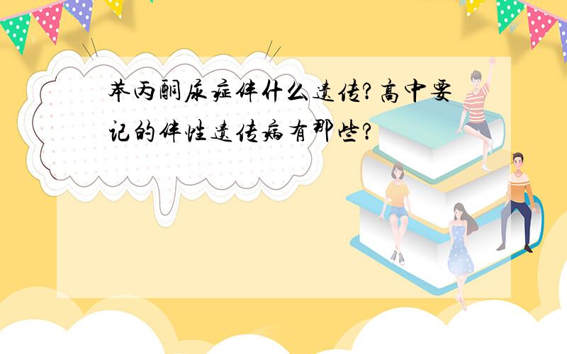 苯丙酮尿症伴什么遗传?高中要记的伴性遗传病有那些?