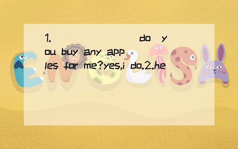 1._______(do)you buy any apples for me?yes,i do.2.he_______(