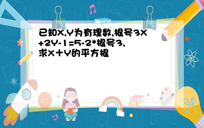 已知X,Y为有理数,根号3X+2Y-1=5-2*根号3,求X＋Y的平方根