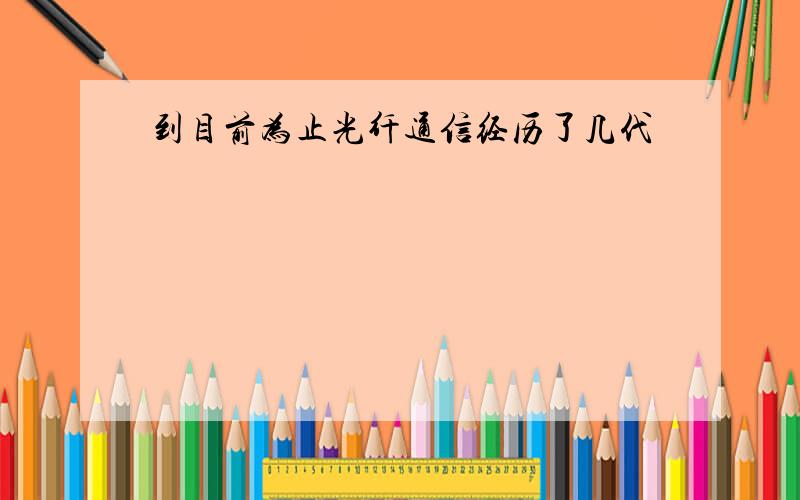 到目前为止光纤通信经历了几代