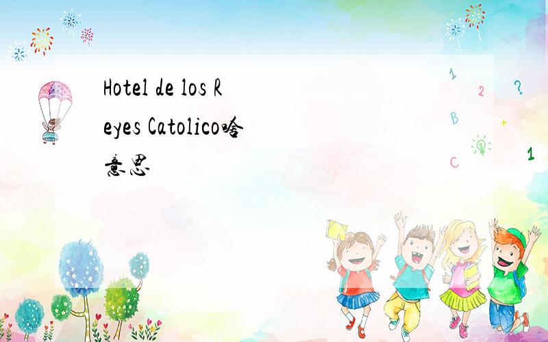 Hotel de los Reyes Catolico啥意思