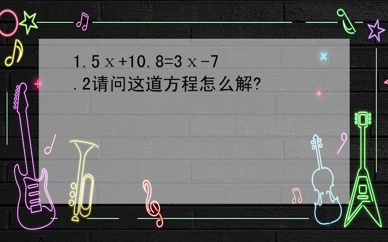 1.5ⅹ+10.8=3ⅹ-7.2请问这道方程怎么解?