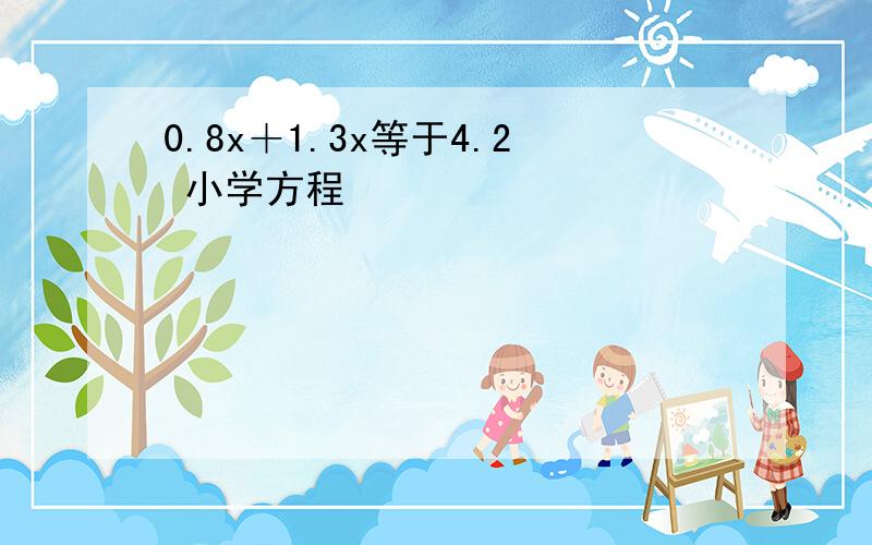 0.8x＋1.3x等于4.2 小学方程