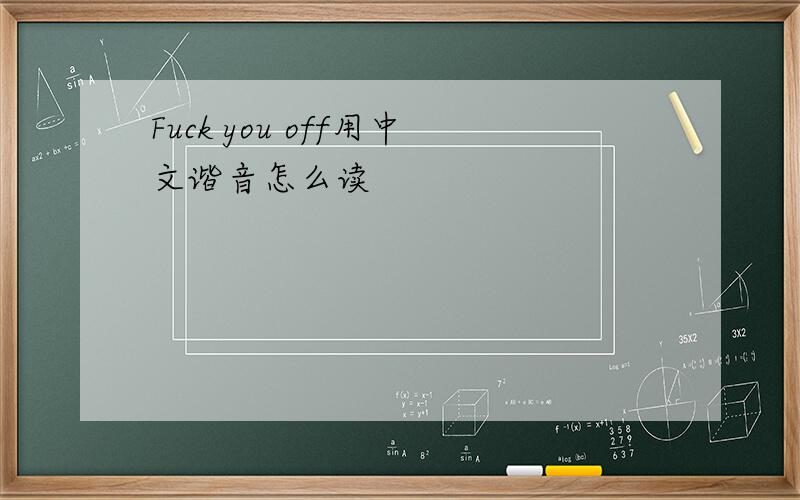 Fuck you off用中文谐音怎么读