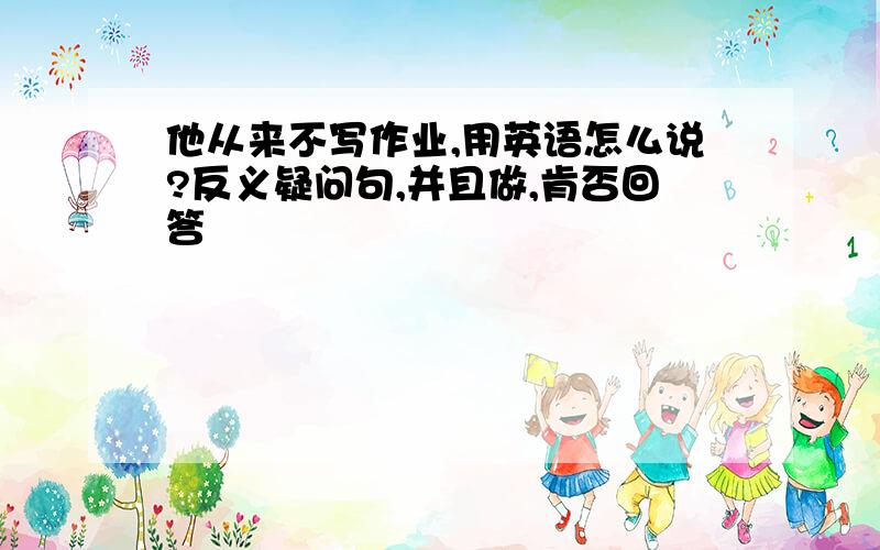 他从来不写作业,用英语怎么说?反义疑问句,并且做,肯否回答