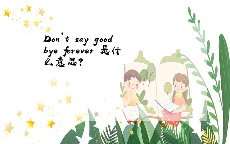 Don't say goodbye forever 是什么意思?