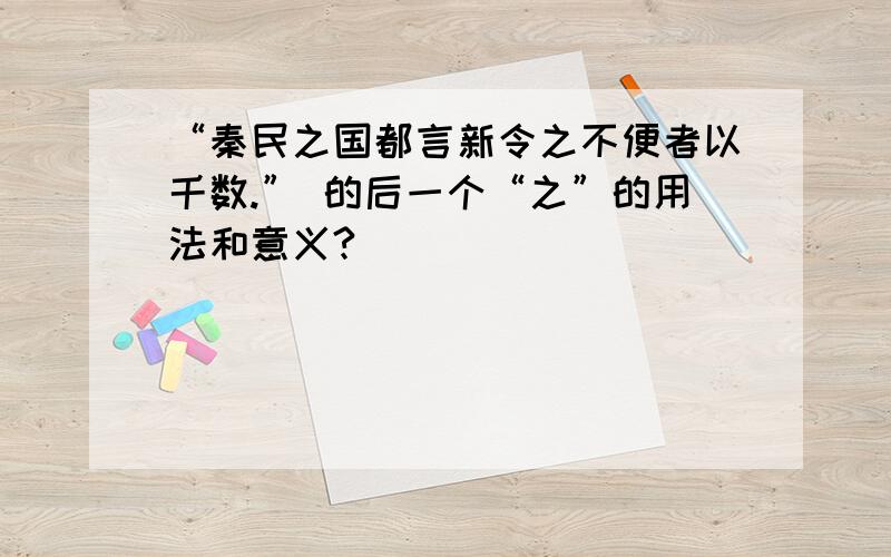 “秦民之国都言新令之不便者以千数.” 的后一个“之”的用法和意义?