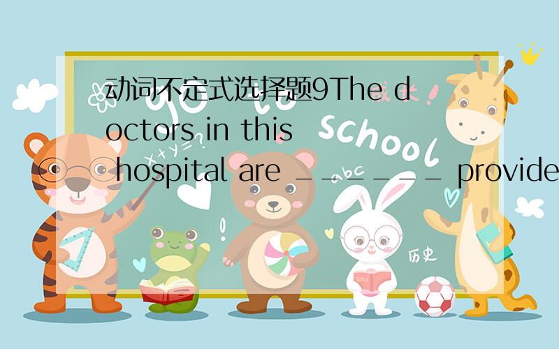 动词不定式选择题9The doctors in this hospital are ______ provide the